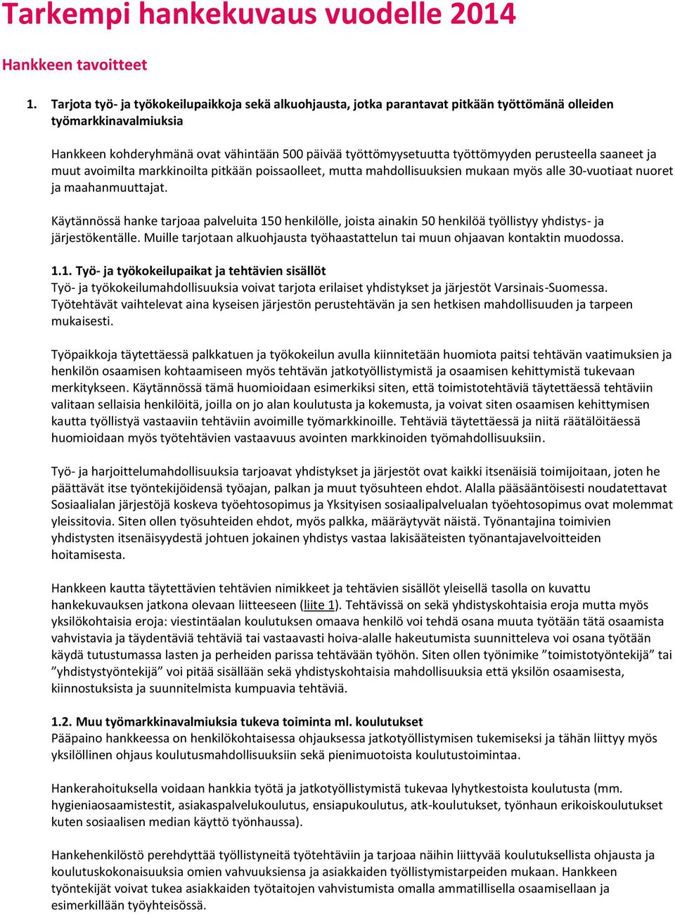 perusteella saaneet ja muut avoimilta markkinoilta pitkään poissaolleet, mutta mahdollisuuksien mukaan myös alle 30-vuotiaat nuoret ja maahanmuuttajat.