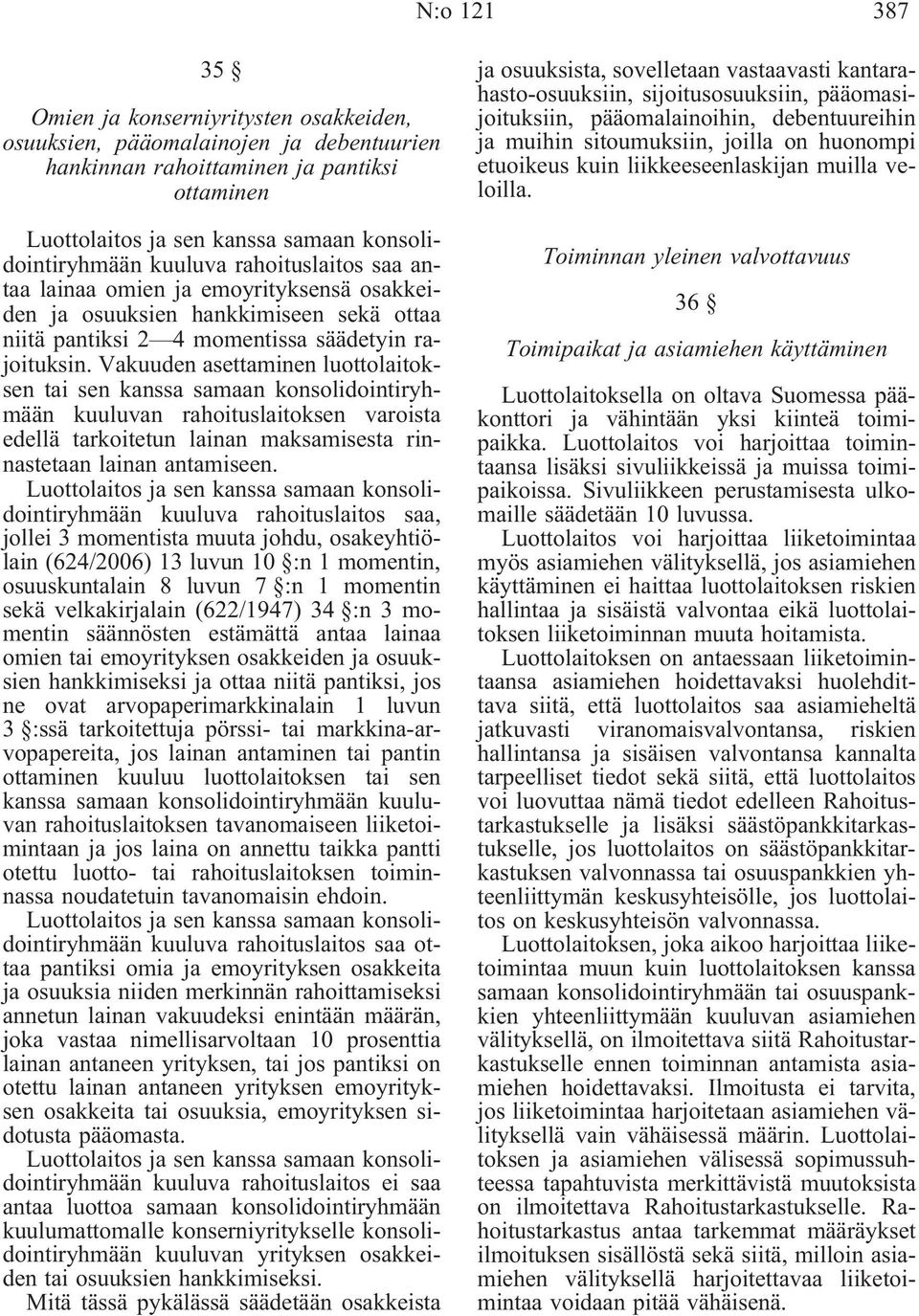 Vakuuden asettaminen luottolaitoksen tai sen kanssa samaan konsolidointiryhmään kuuluvan rahoituslaitoksen varoista edellä tarkoitetun lainan maksamisesta rinnastetaan lainan antamiseen.