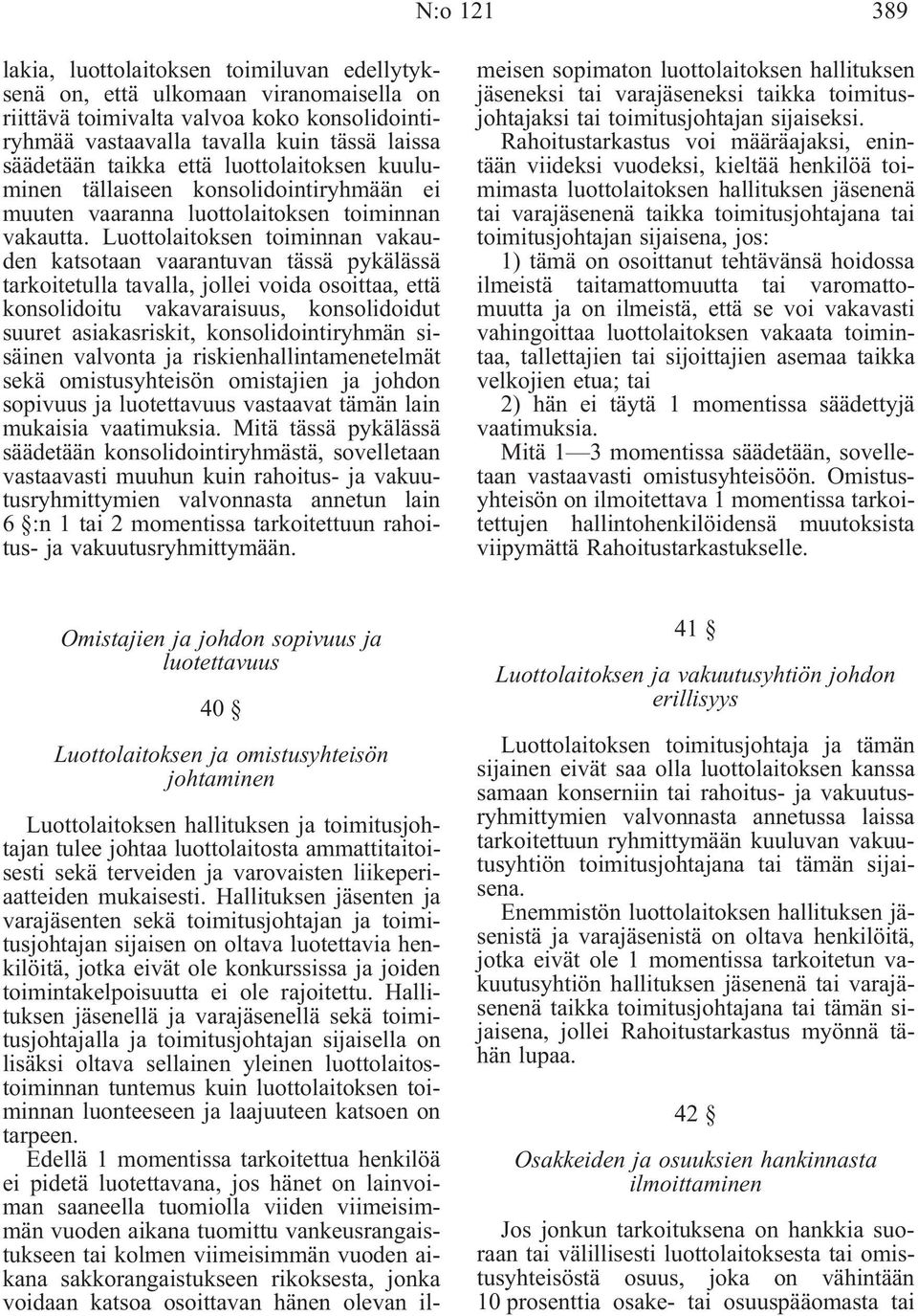 Luottolaitoksen toiminnan vakauden katsotaan vaarantuvan tässä pykälässä tarkoitetulla tavalla, jollei voida osoittaa, että konsolidoitu vakavaraisuus, konsolidoidut suuret asiakasriskit,