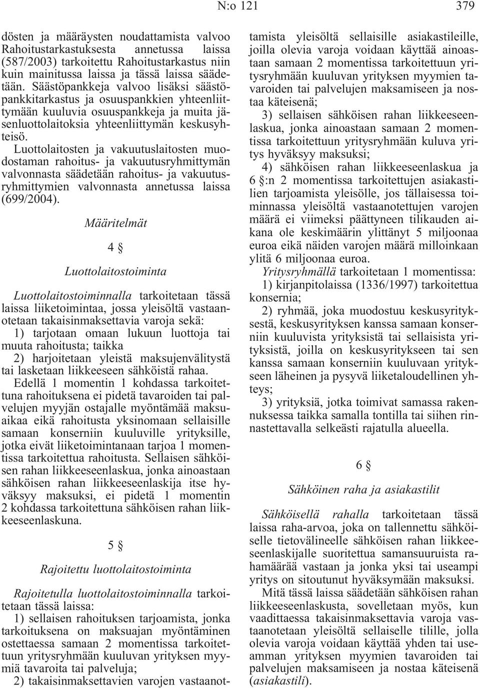 Luottolaitosten ja vakuutuslaitosten muodostaman rahoitus- ja vakuutusryhmittymän valvonnasta säädetään rahoitus- ja vakuutusryhmittymien valvonnasta annetussa laissa (699/2004).