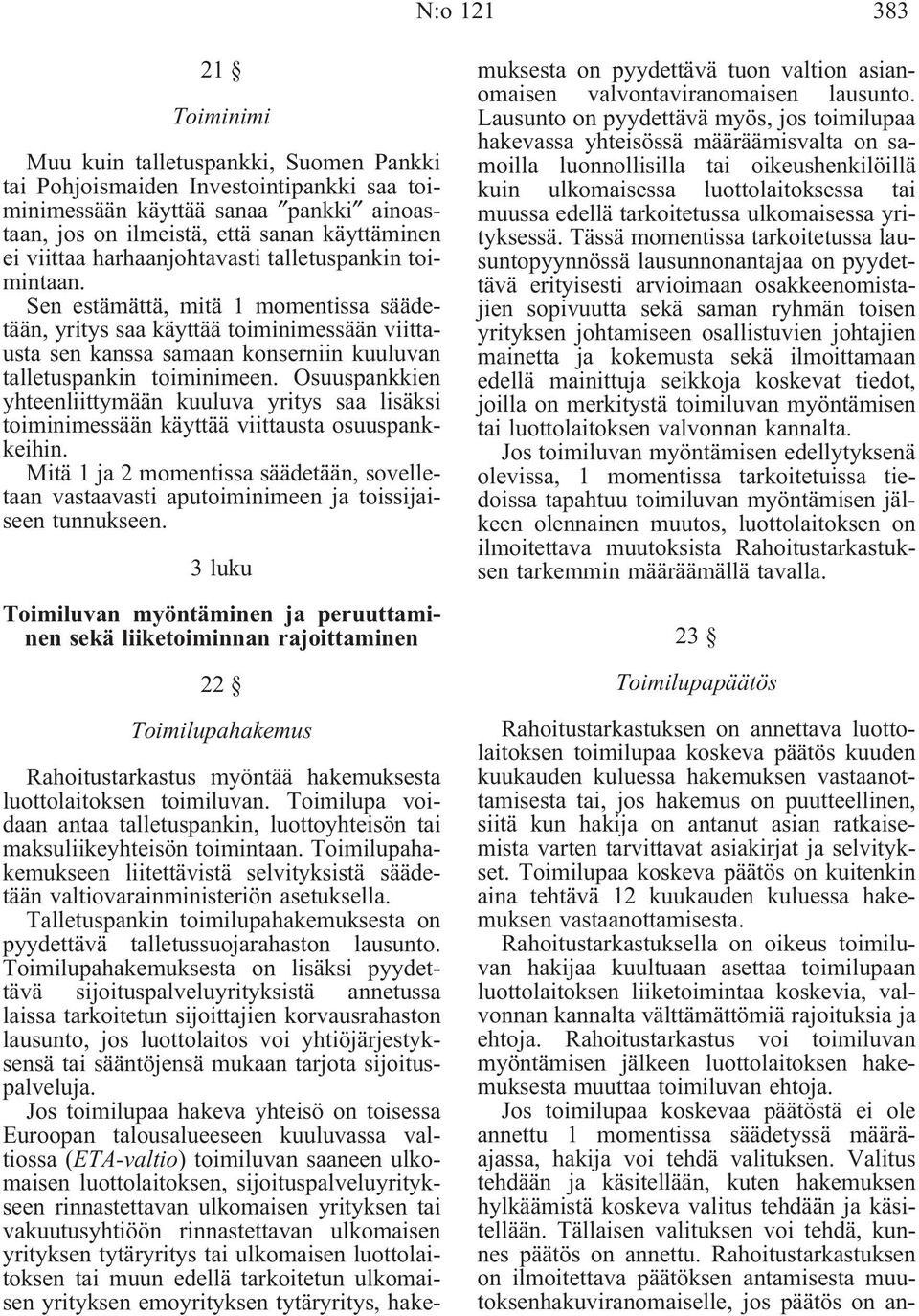 Sen estämättä, mitä 1 momentissa säädetään, yritys saa käyttää toiminimessään viittausta sen kanssa samaan konserniin kuuluvan talletuspankin toiminimeen.