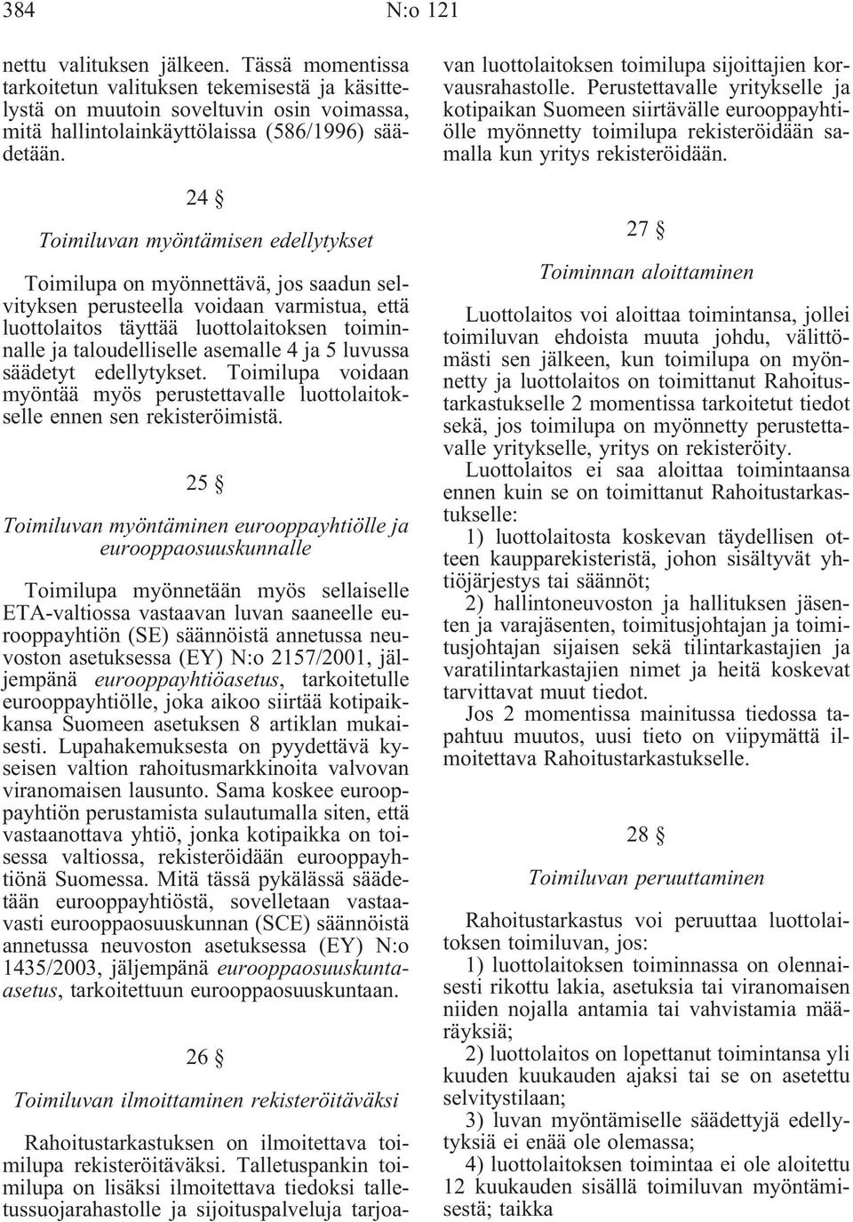 asemalle 4 ja 5 luvussa säädetyt edellytykset. Toimilupa voidaan myöntää myös perustettavalle luottolaitokselle ennen sen rekisteröimistä.