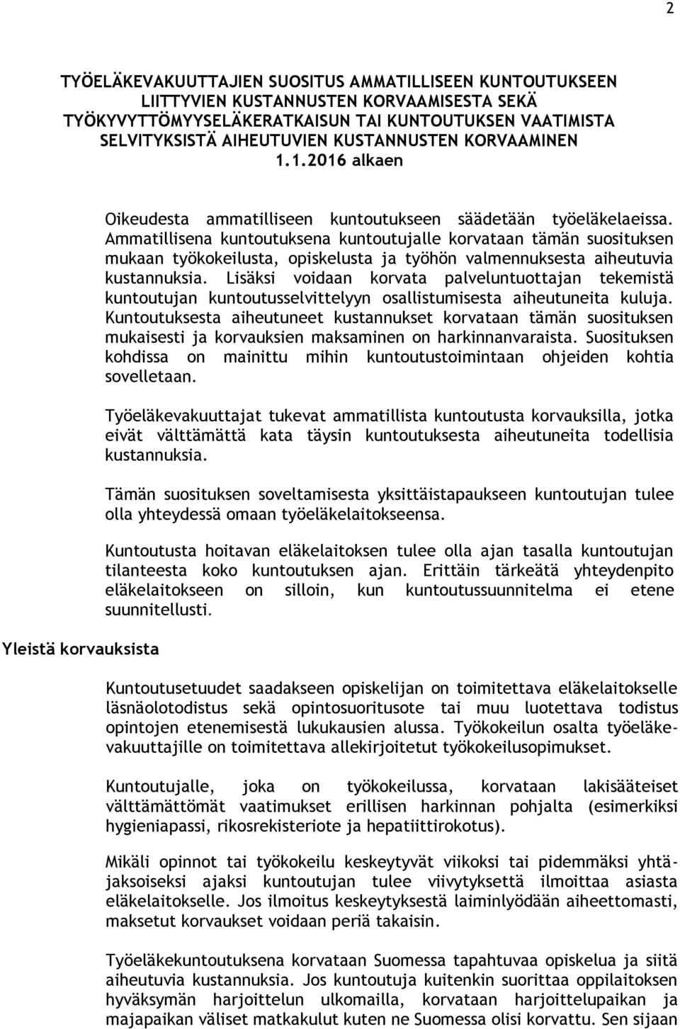 Ammatillisena kuntoutuksena kuntoutujalle korvataan tämän suosituksen mukaan työkokeilusta, opiskelusta ja työhön valmennuksesta aiheutuvia kustannuksia.
