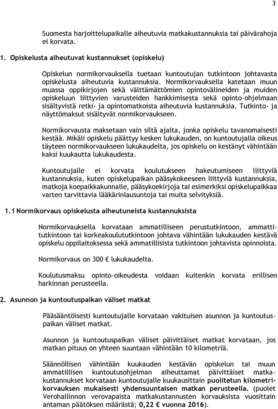 Normikorvauksella katetaan muun muassa oppikirjojen sekä välttämättömien opintovälineiden ja muiden opiskeluun liittyvien varusteiden hankkimisesta sekä opinto-ohjelmaan sisältyvistä retki- ja