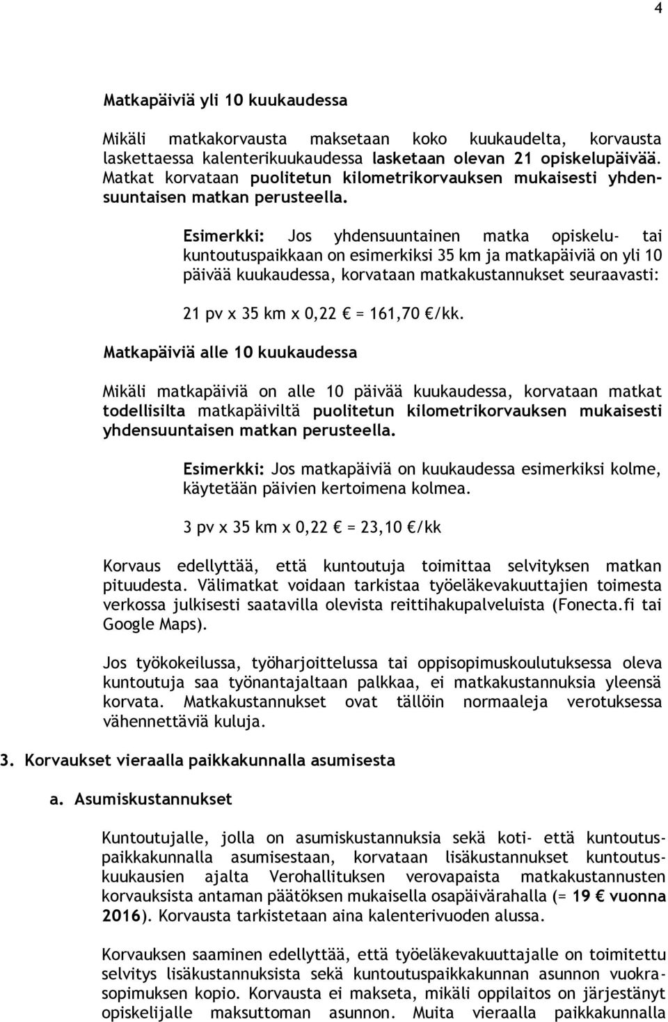 Esimerkki: Jos yhdensuuntainen matka opiskelu- tai kuntoutuspaikkaan on esimerkiksi 35 km ja matkapäiviä on yli 10 päivää kuukaudessa, korvataan matkakustannukset seuraavasti: 21 pv x 35 km x 0,22 =