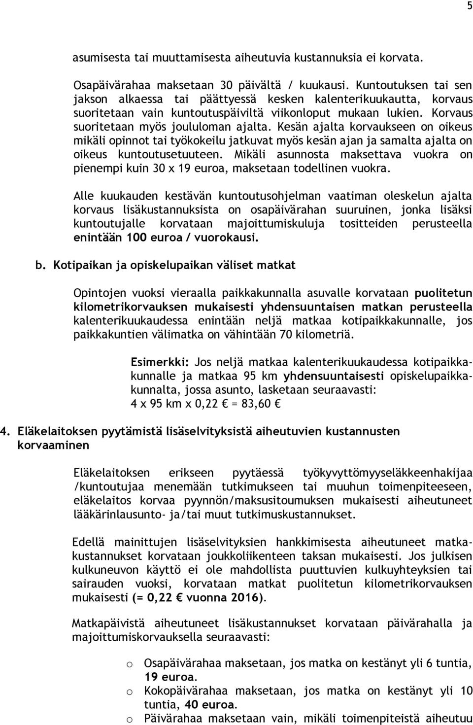 Kesän ajalta korvaukseen on oikeus mikäli opinnot tai työkokeilu jatkuvat myös kesän ajan ja samalta ajalta on oikeus kuntoutusetuuteen.