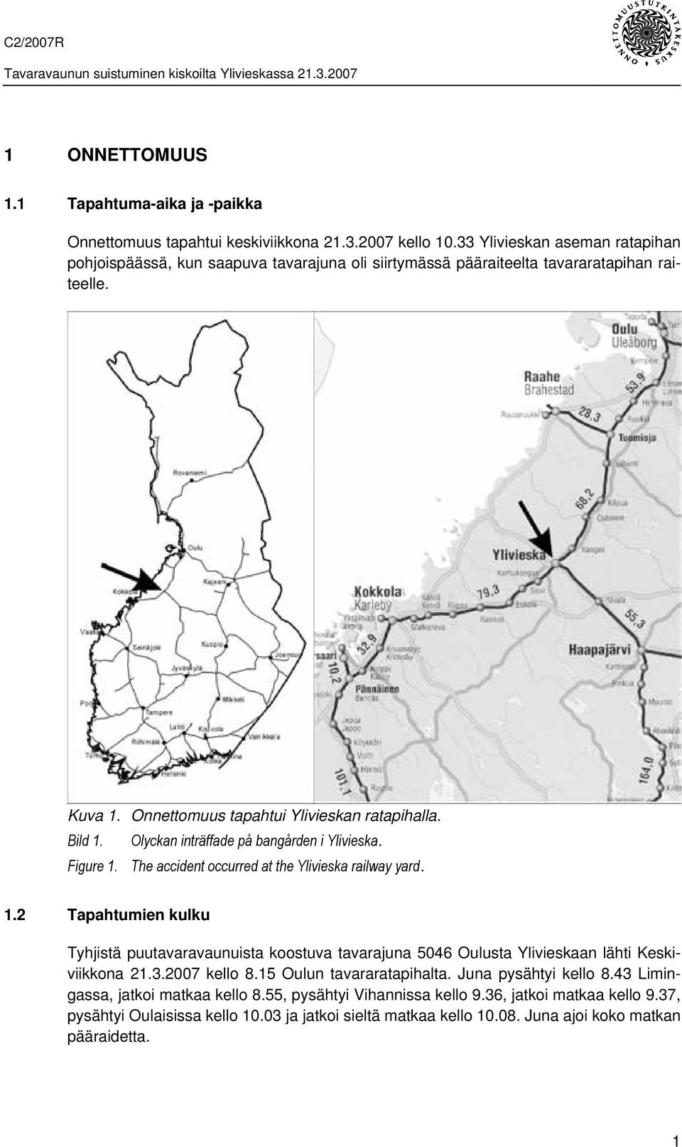 Olyckan inträffade på bangården i Ylivieska. Figure 1. The accident occurred at the Ylivieska railway yard. 1.2 Tapahtumien kulku Tyhjistä puutavaravaunuista koostuva tavarajuna 5046 Oulusta Ylivieskaan lähti Keskiviikkona 21.