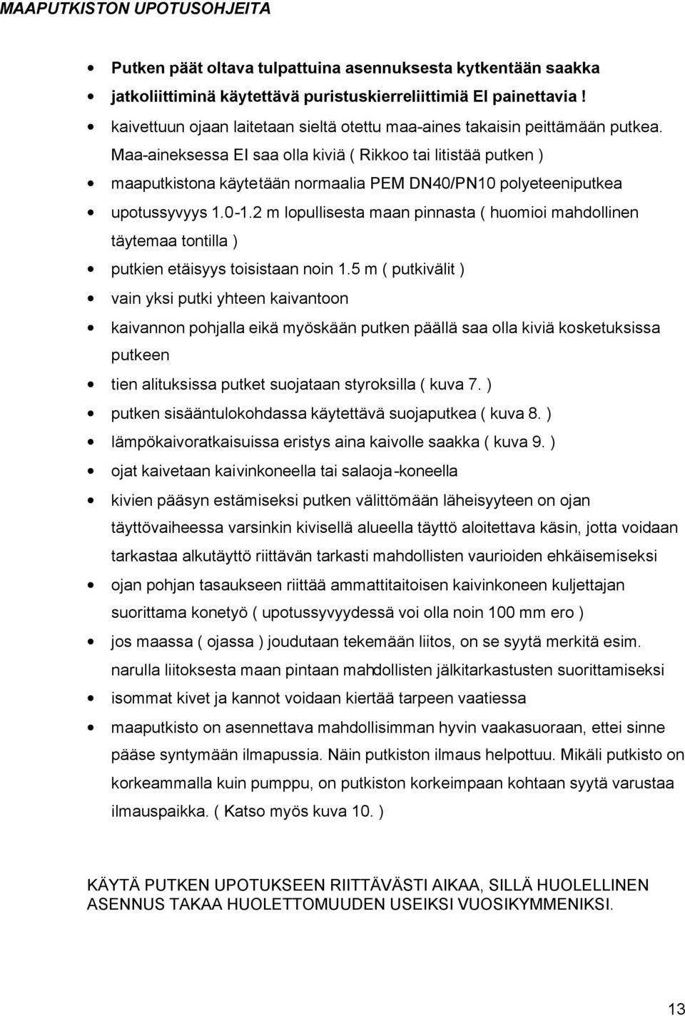 Maa-aineksessa EI saa olla kiviä ( Rikkoo tai litistää putken ) maaputkistona käytetään normaalia PEM DN40/PN10 polyeteeniputkea upotussyvyys 1.0-1.