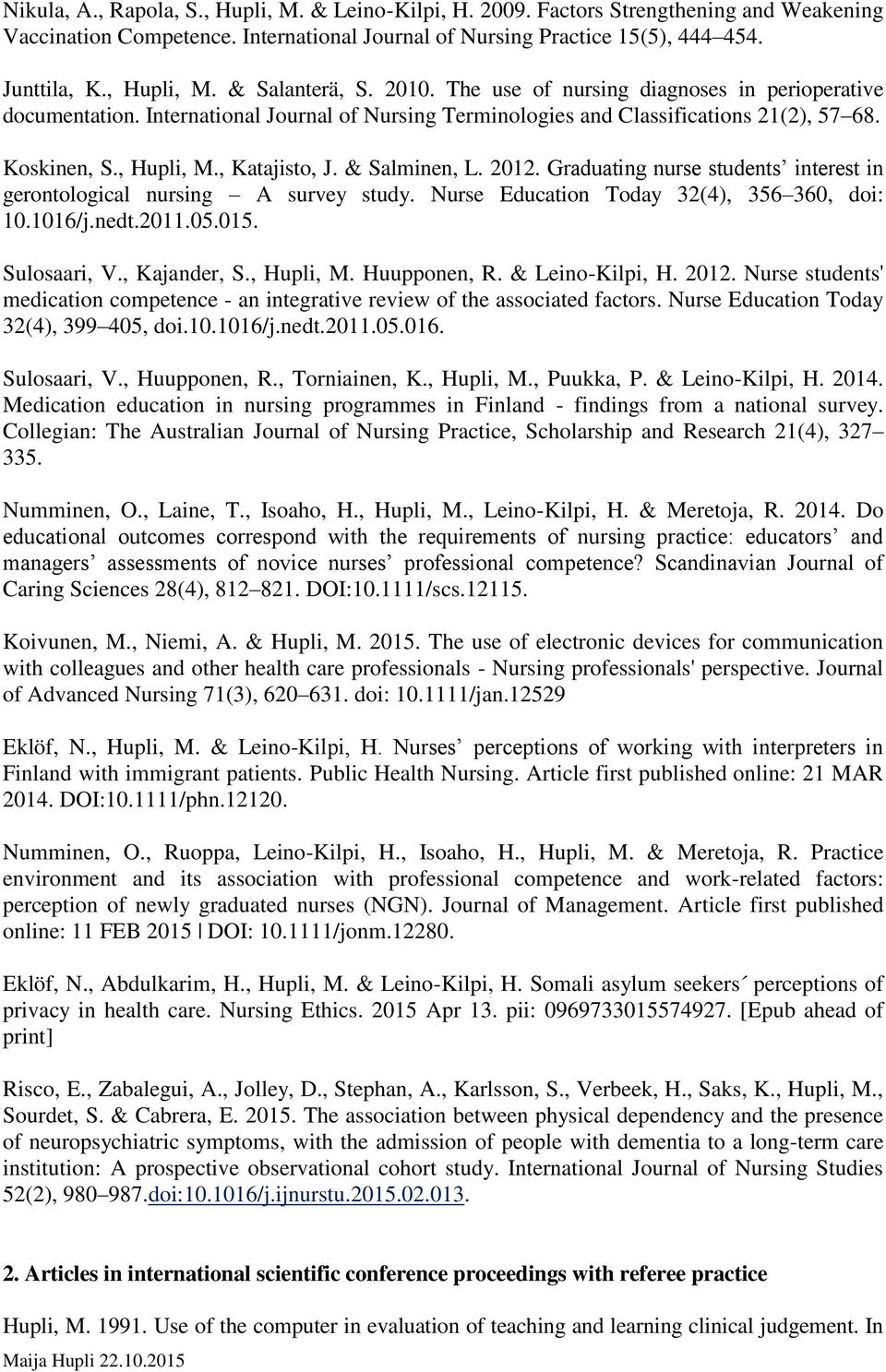 & Salminen, L. 2012. Graduating nurse students interest in gerontological nursing A survey study. Nurse Education Today 32(4), 356 360, doi: 10.1016/j.nedt.2011.05.015. Sulosaari, V., Kajander, S.