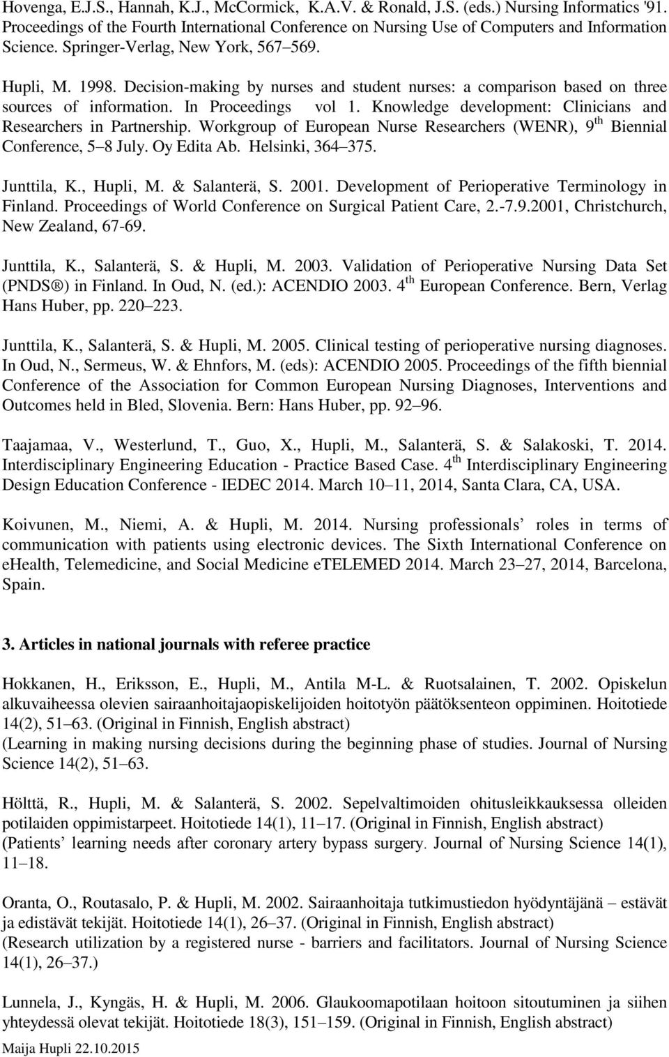 Knowledge development: Clinicians and Researchers in Partnership. Workgroup of European Nurse Researchers (WENR), 9 th Biennial Conference, 5 8 July. Oy Edita Ab. Helsinki, 364 375. Junttila, K.