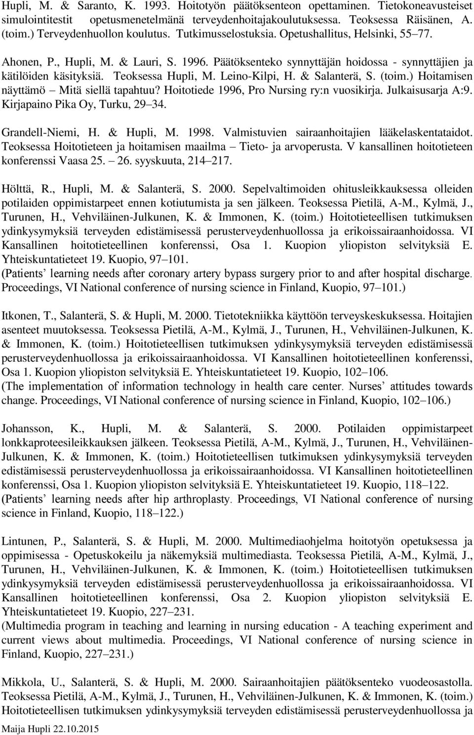 Teoksessa Hupli, M. Leino-Kilpi, H. & Salanterä, S. (toim.) Hoitamisen näyttämö Mitä siellä tapahtuu? Hoitotiede 1996, Pro Nursing ry:n vuosikirja. Julkaisusarja A:9. Kirjapaino Pika Oy, Turku, 29 34.