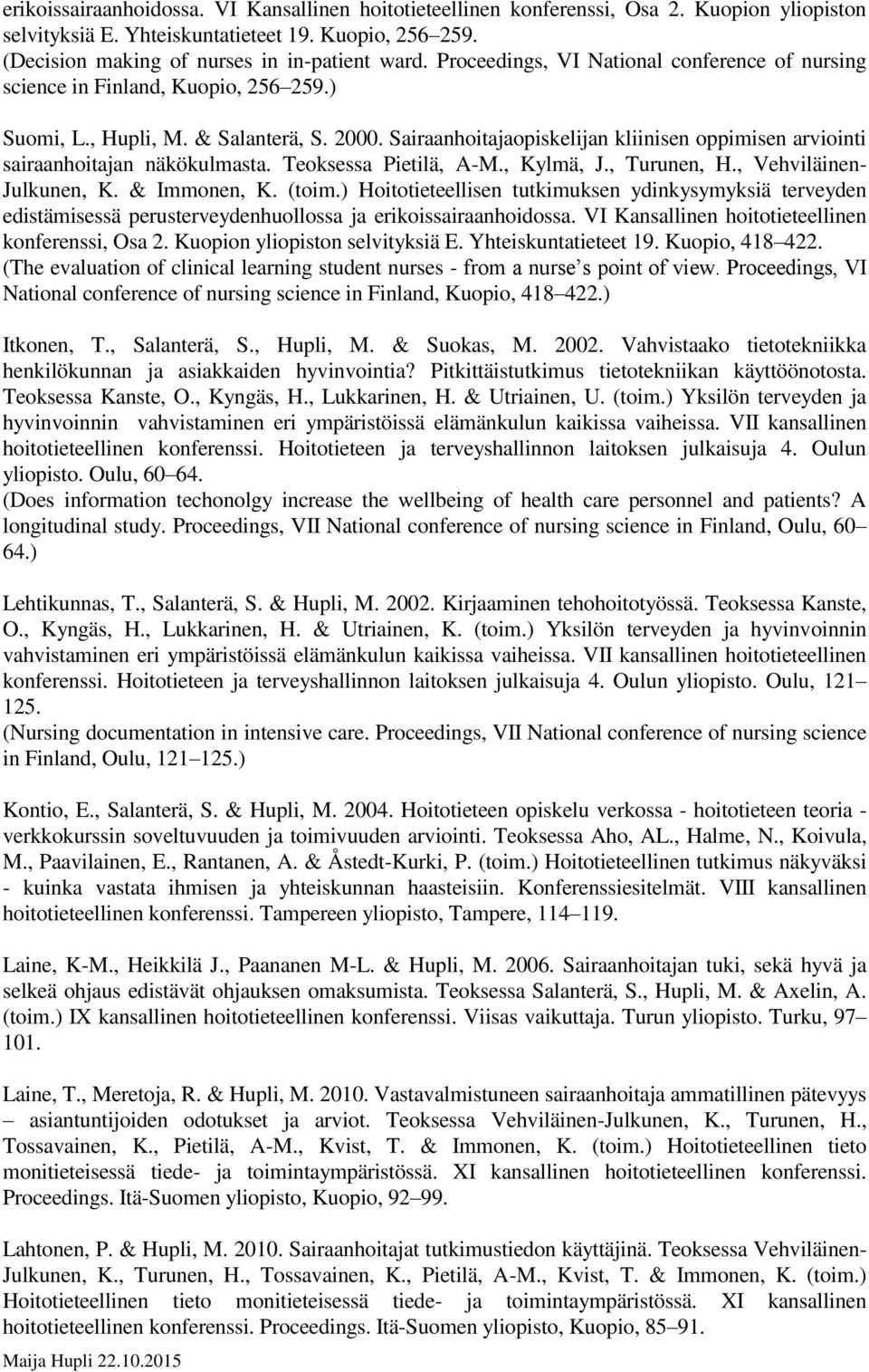 Sairaanhoitajaopiskelijan kliinisen oppimisen arviointi sairaanhoitajan näkökulmasta. Teoksessa Pietilä, A-M., Kylmä, J., Turunen, H., Vehviläinen- Julkunen, K. & Immonen, K. (toim.