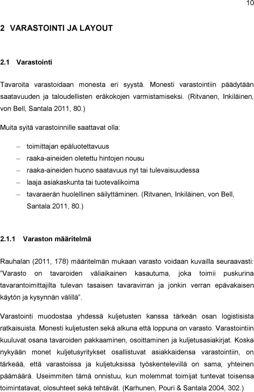 ) Muita syitä varastoinnille saattavat olla: toimittajan epäluotettavuus raaka-aineiden oletettu hintojen nousu raaka-aineiden huono saatavuus nyt tai tulevaisuudessa laaja asiakaskunta tai