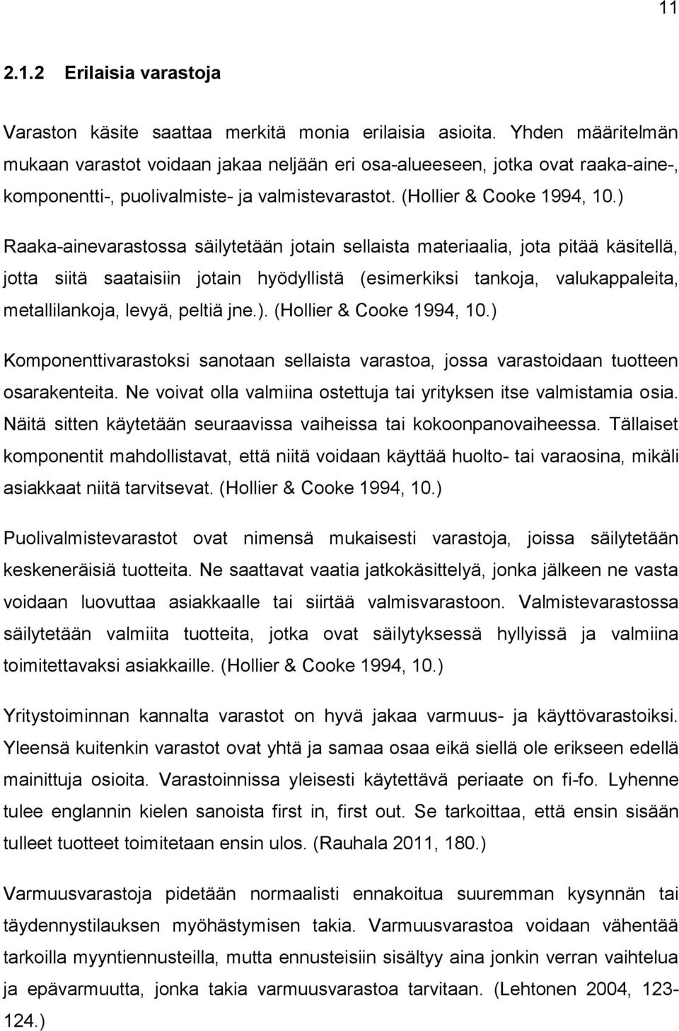 ) Raaka-ainevarastossa säilytetään jotain sellaista materiaalia, jota pitää käsitellä, jotta siitä saataisiin jotain hyödyllistä (esimerkiksi tankoja, valukappaleita, metallilankoja, levyä, peltiä