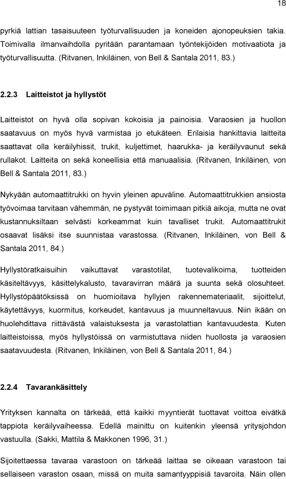 Varaosien ja huollon saatavuus on myös hyvä varmistaa jo etukäteen. Erilaisia hankittavia laitteita saattavat olla keräilyhissit, trukit, kuljettimet, haarukka- ja keräilyvaunut sekä rullakot.