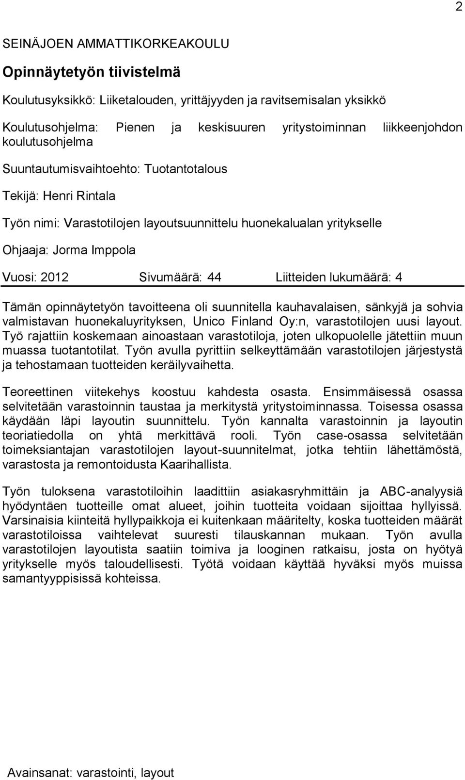 Liitteiden lukumäärä: 4 Tämän opinnäytetyön tavoitteena oli suunnitella kauhavalaisen, sänkyjä ja sohvia valmistavan huonekaluyrityksen, Unico Finland Oy:n, varastotilojen uusi layout.