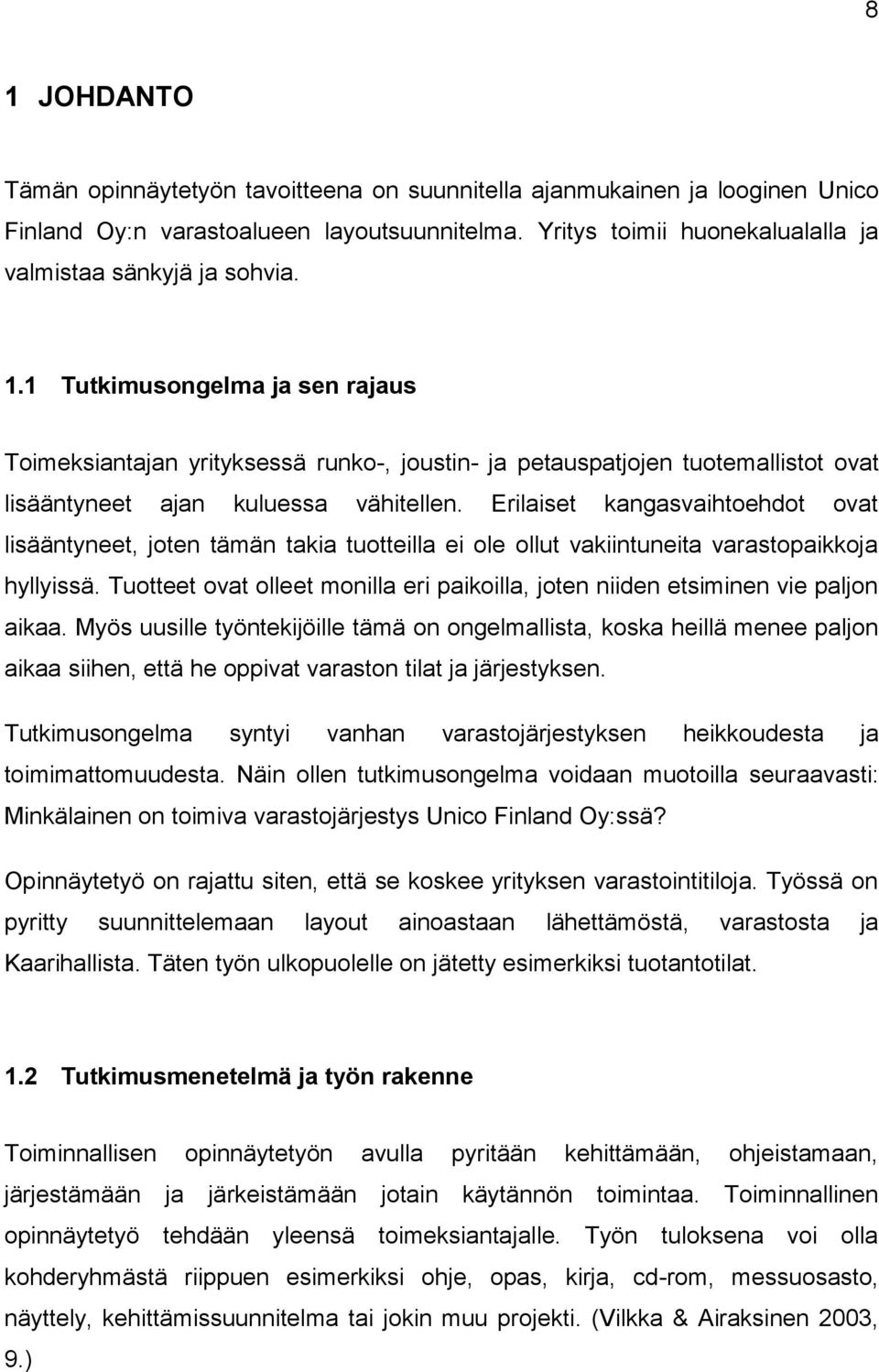 Erilaiset kangasvaihtoehdot ovat lisääntyneet, joten tämän takia tuotteilla ei ole ollut vakiintuneita varastopaikkoja hyllyissä.