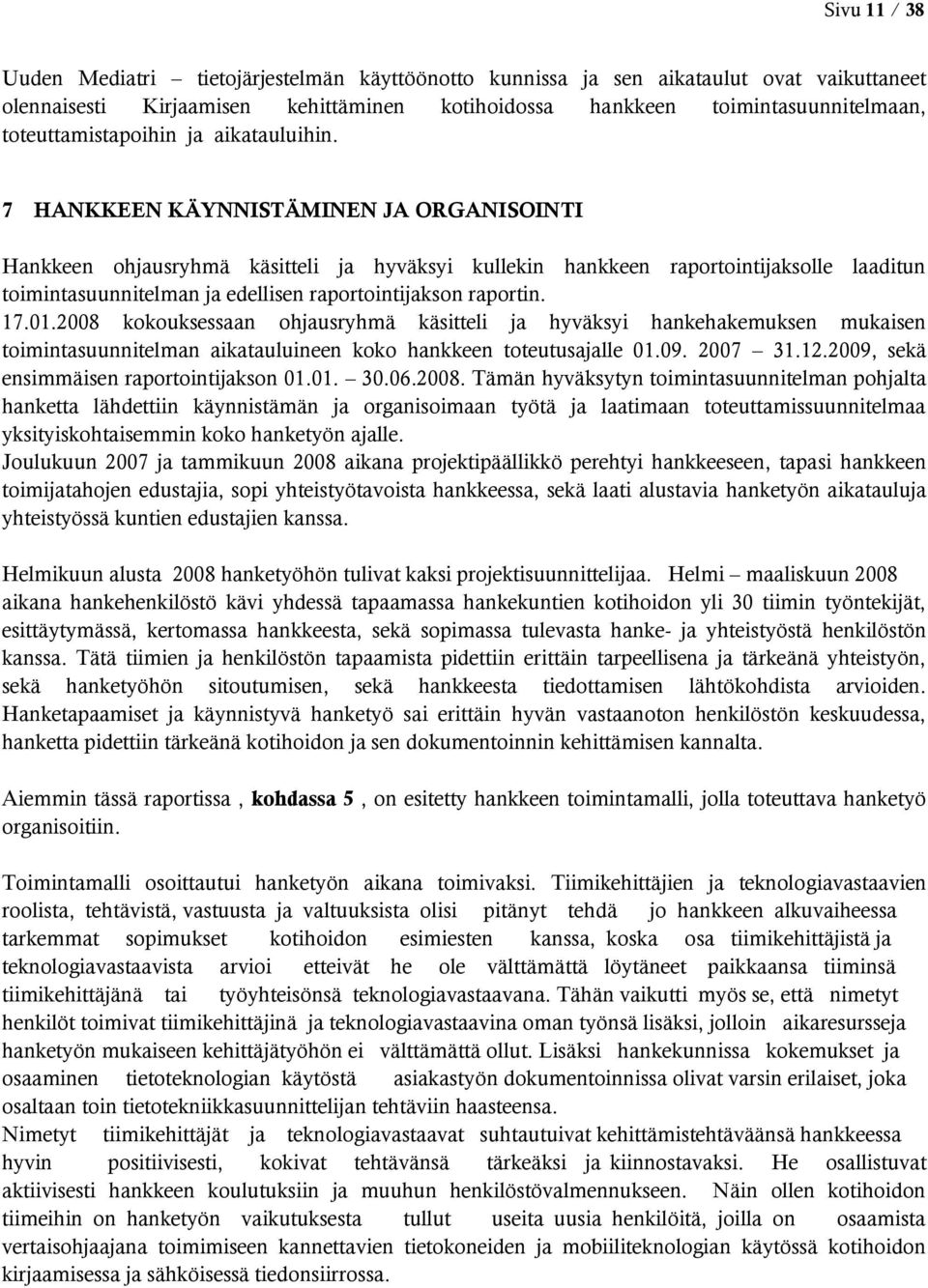 7 HANKKEEN KÄYNNISTÄMINEN JA ORGANISOINTI Hankkeen ohjausryhmä käsitteli ja hyväksyi kullekin hankkeen raportointijaksolle laaditun toimintasuunnitelman ja edellisen raportointijakson raportin. 17.01.