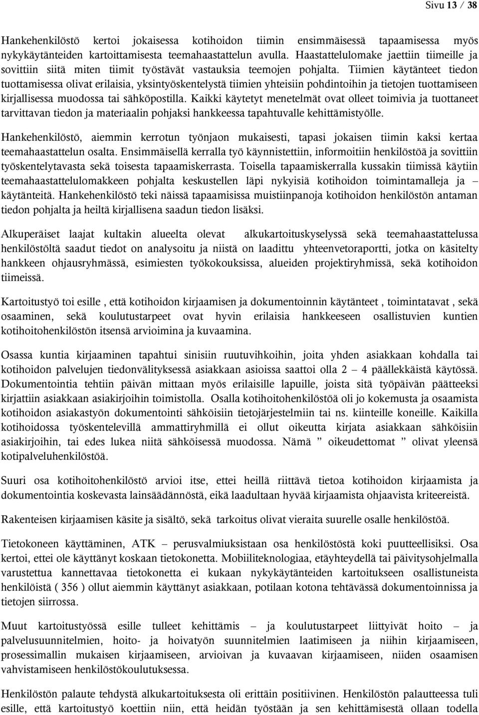 Tiimien käytänteet tiedon tuottamisessa olivat erilaisia, yksintyöskentelystä tiimien yhteisiin pohdintoihin ja tietojen tuottamiseen kirjallisessa muodossa tai sähköpostilla.