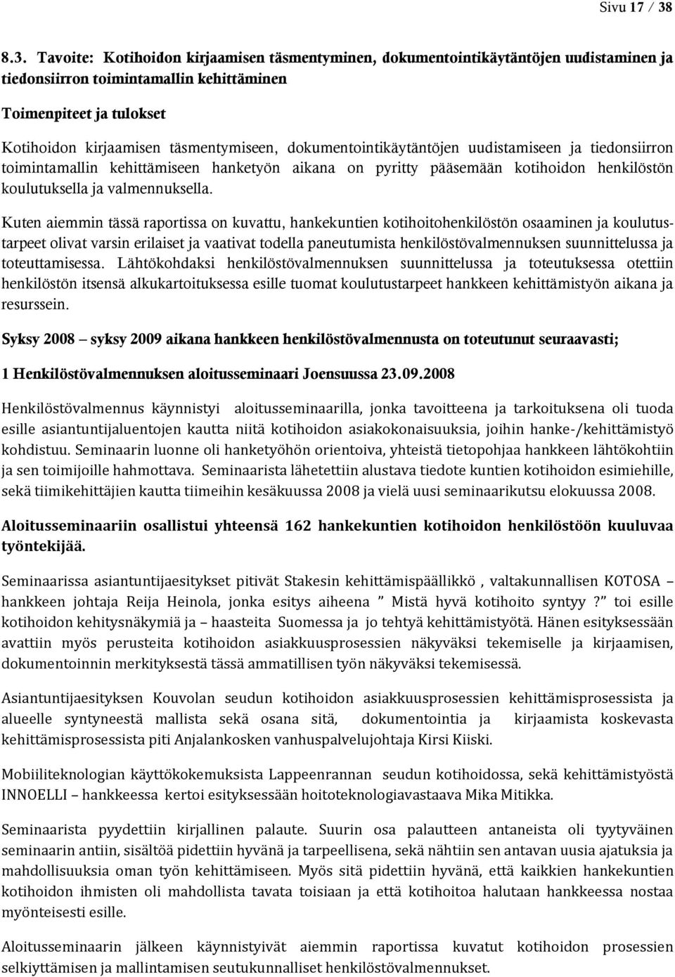 dokumentointikäytäntöjen uudistamiseen ja tiedonsiirron toimintamallin kehittämiseen hanketyön aikana on pyritty pääsemään kotihoidon henkilöstön koulutuksella ja valmennuksella.