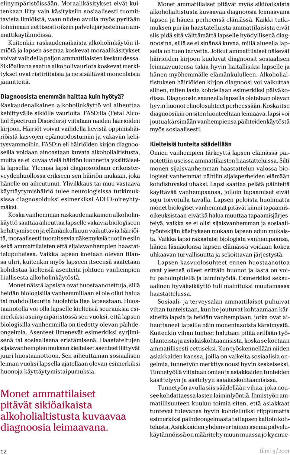 Kuitenkin raskaudenaikaista alkoholinkäytön ilmiötä ja lapsen asemaa koskevat moraalikäsitykset voivat vaihdella paljon ammattilaisten keskuudessa.