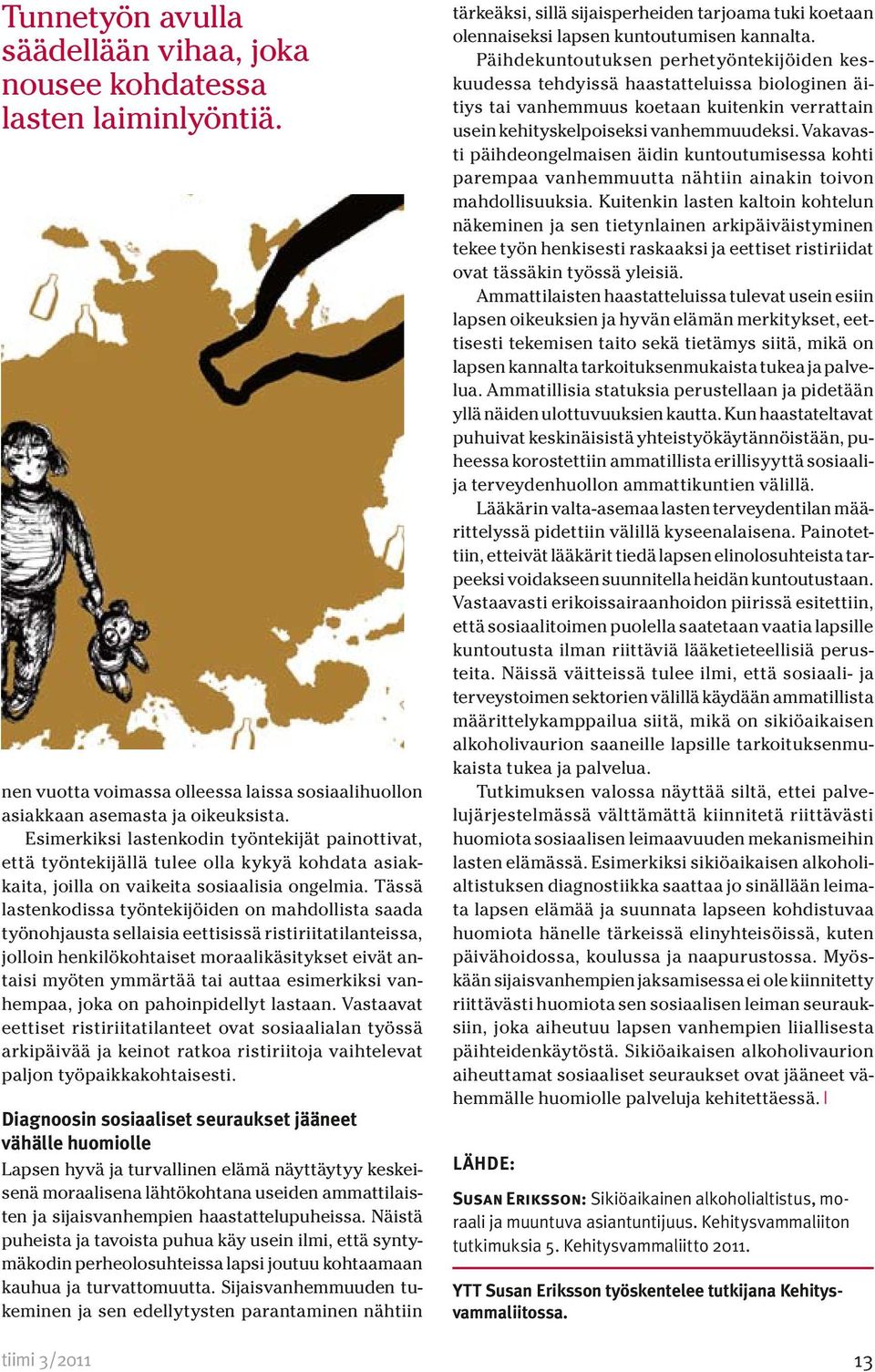 Tässä lastenkodissa työntekijöiden on mahdollista saada työnohjausta sellaisia eettisissä ristiriitatilanteissa, jolloin henkilökohtaiset moraalikäsitykset eivät antaisi myöten ymmärtää tai auttaa