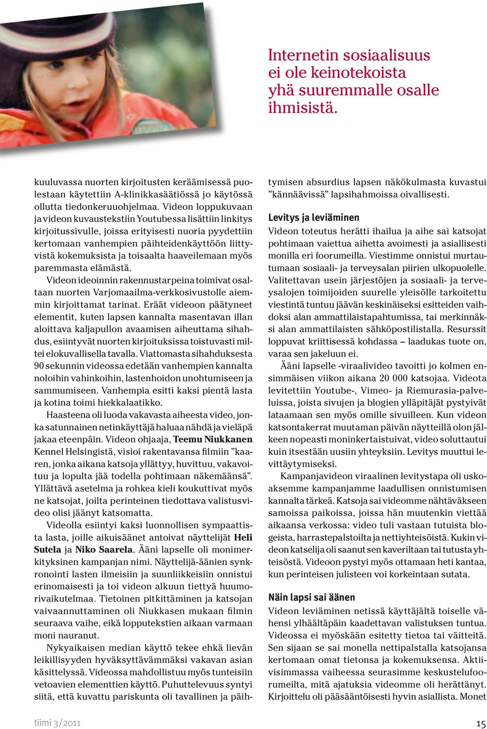 Videon loppukuvaan ja videon kuvaustekstiin Youtubessa lisättiin linkitys kirjoitussivulle, joissa erityisesti nuoria pyydettiin kertomaan vanhempien päihteidenkäyttöön liittyvistä kokemuksista ja