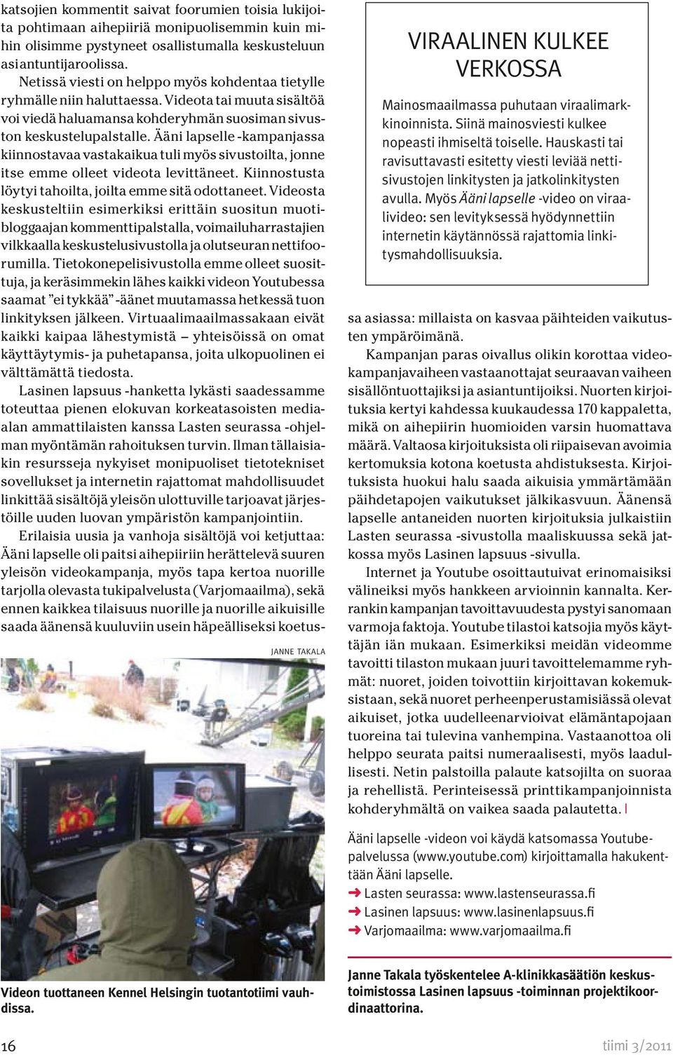 Myös Ääni lapselle -video on viraalivideo: sen levityksessä hyödynnettiin internetin käytännössä rajattomia linkitysmahdollisuuksia.
