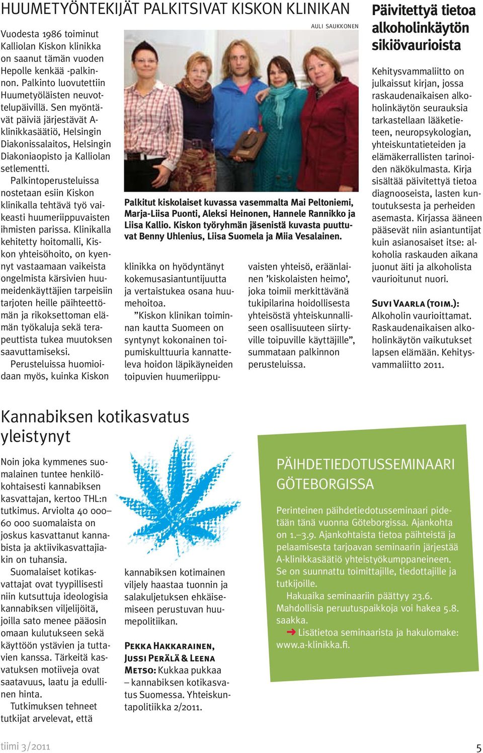 Palkintoperusteluissa nostetaan esiin Kiskon klinikalla tehtävä työ vaikeasti huumeriippuvaisten ihmisten parissa.