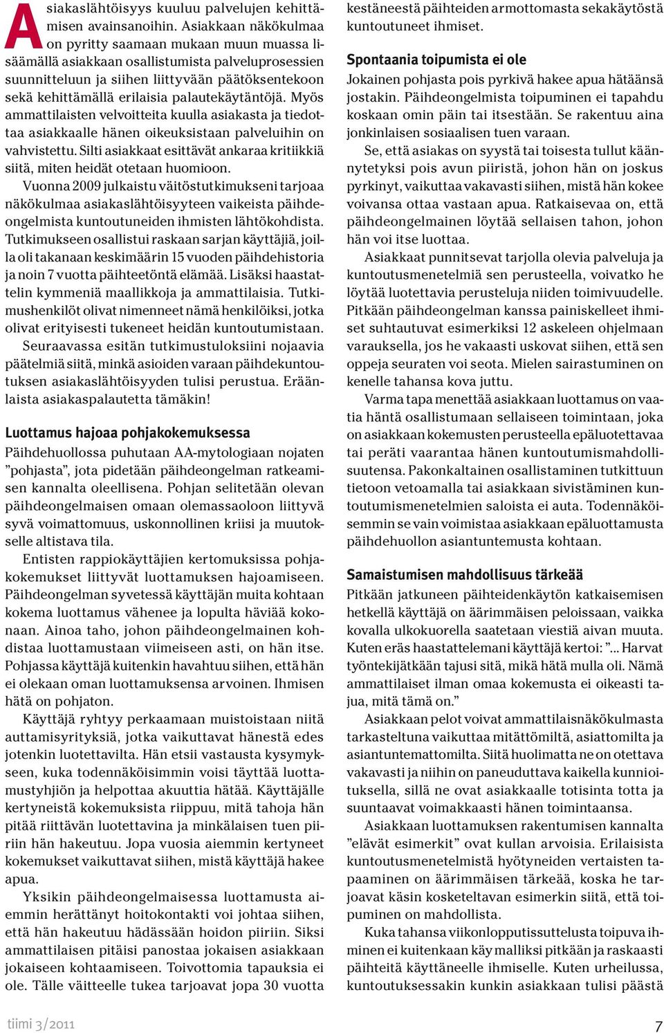 palautekäytäntöjä. Myös ammattilaisten velvoitteita kuulla asiakasta ja tiedottaa asiakkaalle hänen oikeuksistaan palveluihin on vahvistettu.