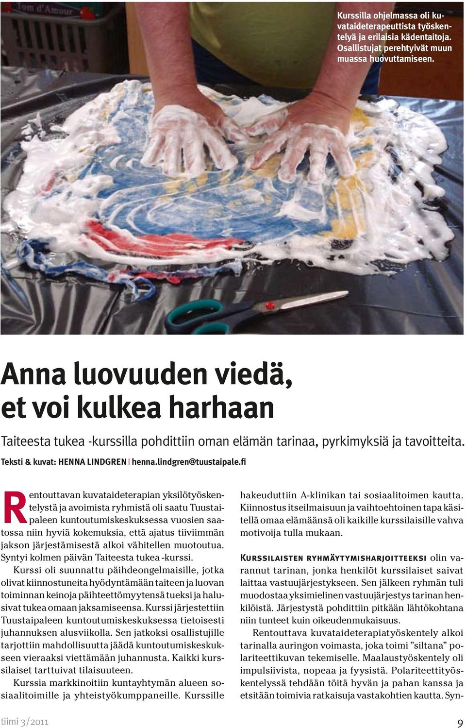 fi Rentouttavan kuvataideterapian yksilötyöskentelystä ja avoimista ryhmistä oli saatu Tuustaipaleen kuntoutumiskeskuksessa vuosien saatossa niin hyviä kokemuksia, että ajatus tiiviimmän jakson