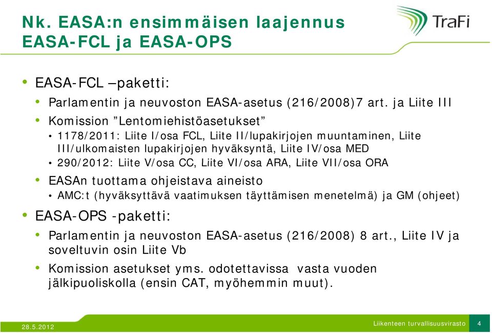 MED 290/2012: Liite V/osa CC, Liite VI/osa ARA, Liite VII/osa ORA EASAn tuottama ohjeistava aineisto AMC:t (hyväksyttävä vaatimuksen täyttämisen menetelmä) ja GM