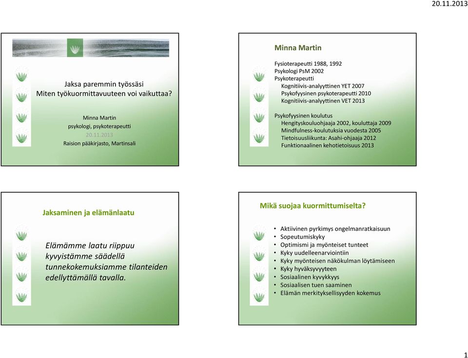 2013 Psykofyysinen koulutus Hengityskouluohjaaja 2002, kouluttaja 2009 Mindfulness-koulutuksia vuodesta 2005 Tietoisuusliikunta: Asahi-ohjaaja 2012 Funktionaalinen kehotietoisuus 2013 Jaksaminen ja