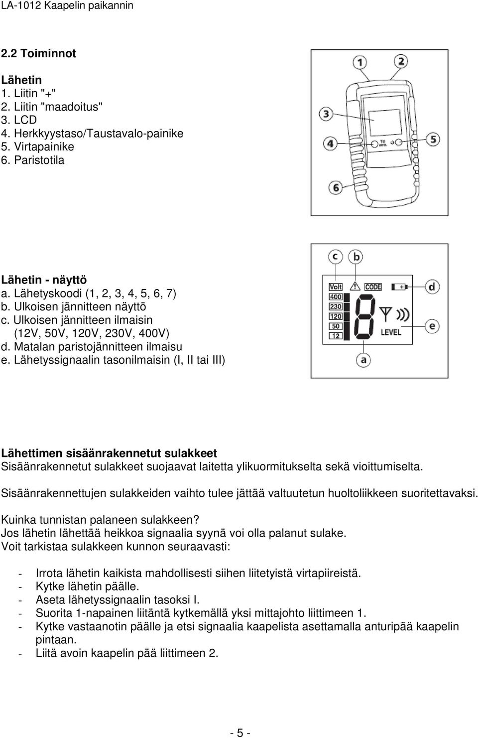 Lähetyssignaalin tasonilmaisin (I, II tai III) Lähettimen sisäänrakennetut sulakkeet Sisäänrakennetut sulakkeet suojaavat laitetta ylikuormitukselta sekä vioittumiselta.