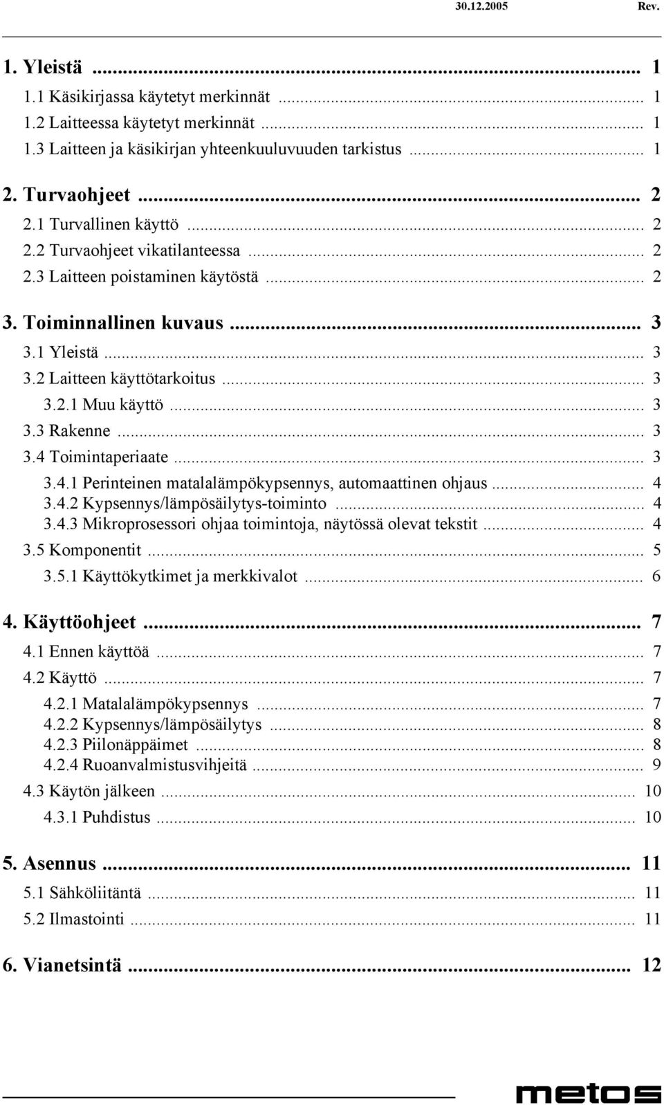 .. 3 3.3 Rakenne... 3 3.4 Toimintaperiaate... 3 3.4.1 Perinteinen matalalämpökypsennys, automaattinen ohjaus... 4 3.4.2 Kypsennys/lämpösäilytys-toiminto... 4 3.4.3 Mikroprosessori ohjaa toimintoja, näytössä olevat tekstit.