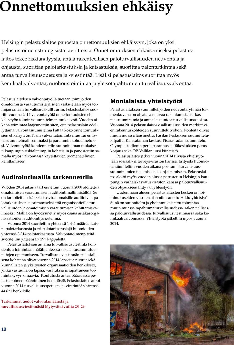 sekä antaa turvallisuusopetusta ja -viestintää. Lisäksi pelastuslaitos suorittaa myös kemikaalivalvontaa, nuohoustoimintaa ja yleisötapahtumien turvallisuusvalvontaa.