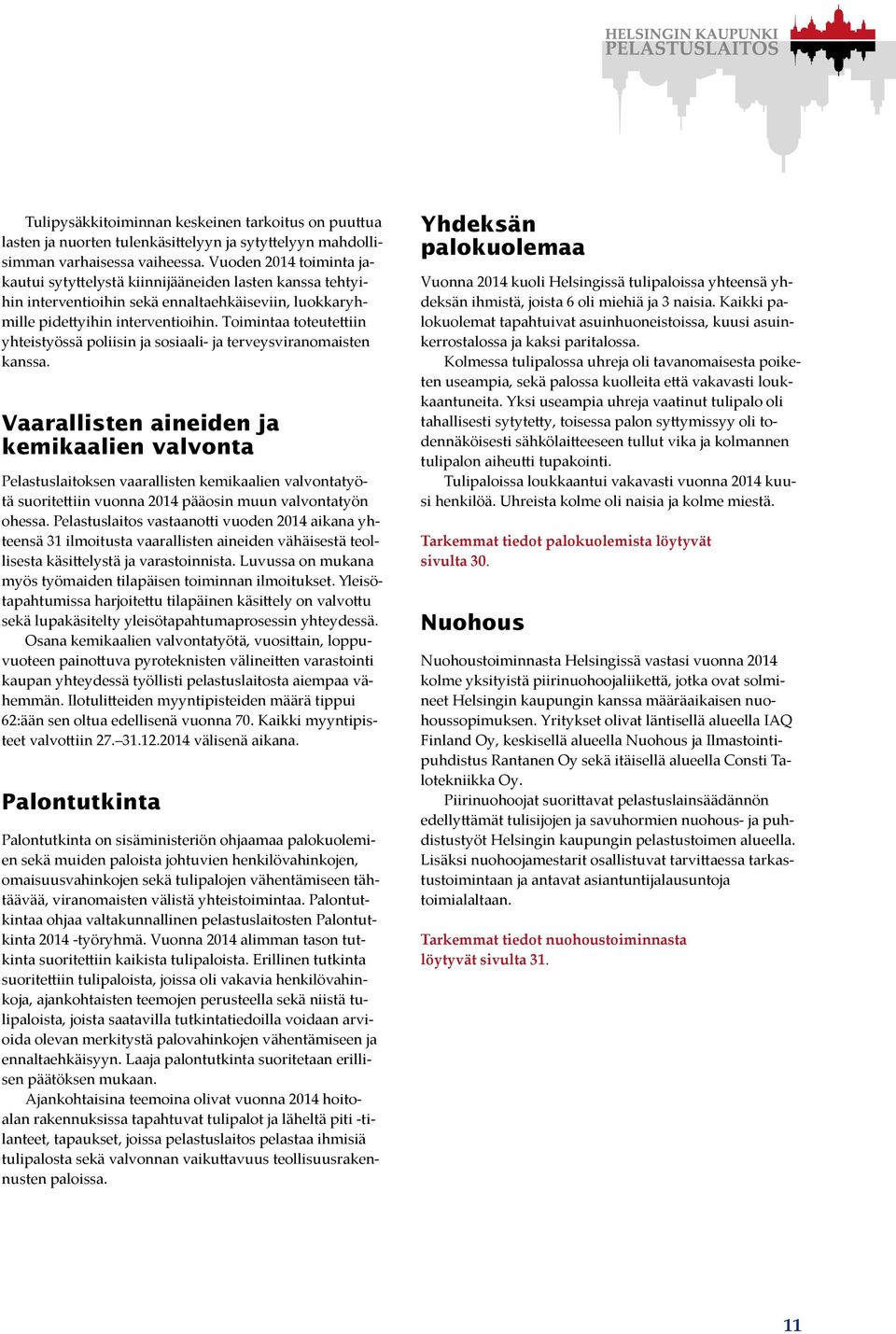 Toimintaa toteutettiin yhteistyössä poliisin ja sosiaali- ja terveysviranomaisten kanssa.