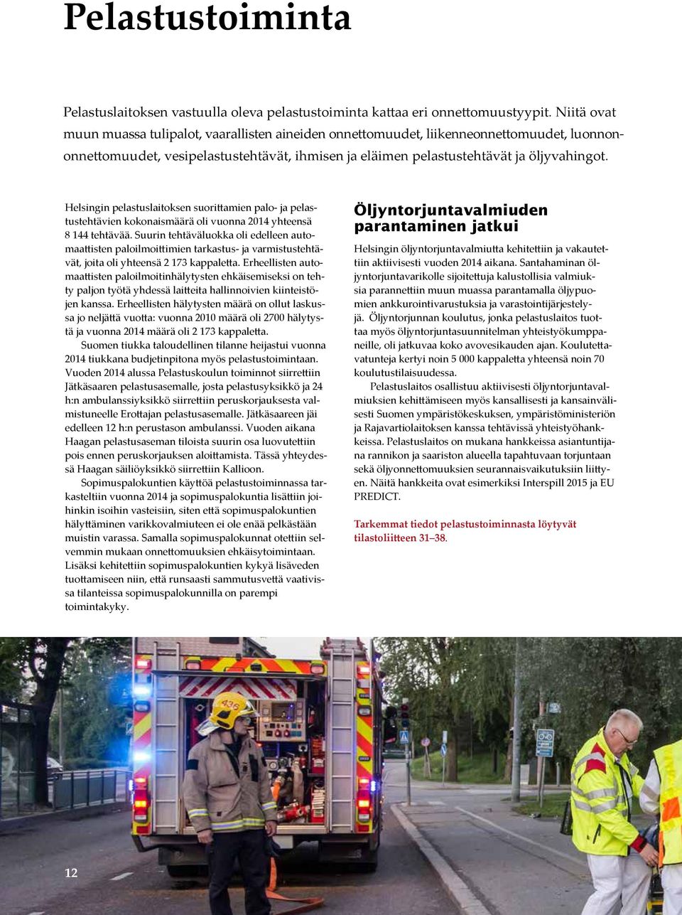 Helsingin pelastuslaitoksen suorittamien palo- ja pelastustehtävien kokonaismäärä oli vuonna 214 yhteensä 8 144 tehtävää.