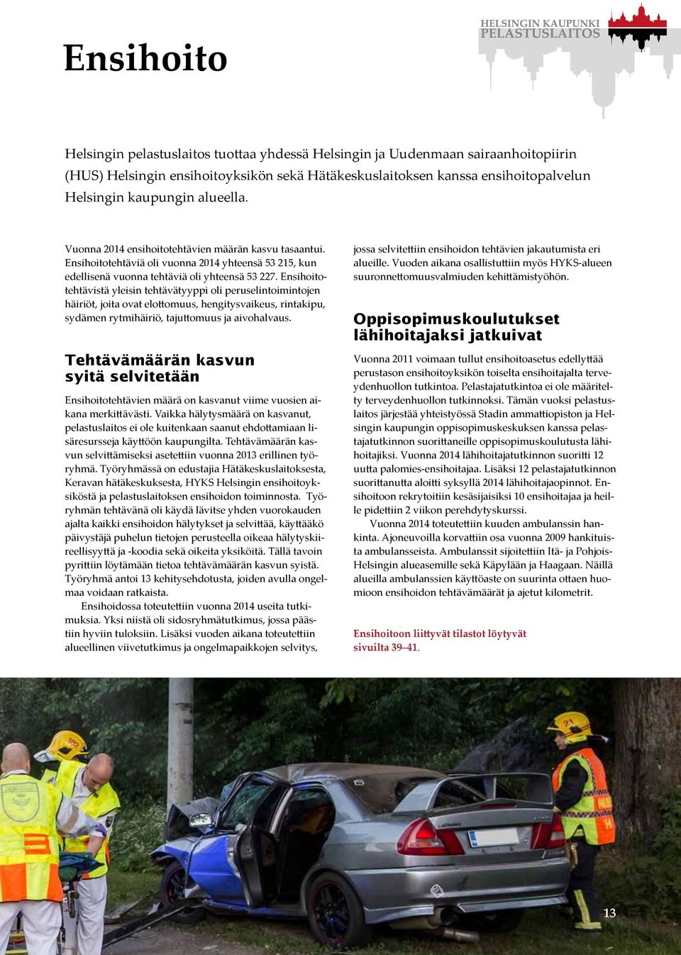 Ensihoitotehtävistä yleisin tehtävätyyppi oli peruselintoimintojen häiriöt, joita ovat elottomuus, hengitysvaikeus, rintakipu, sydämen rytmihäiriö, tajuttomuus ja aivohalvaus.