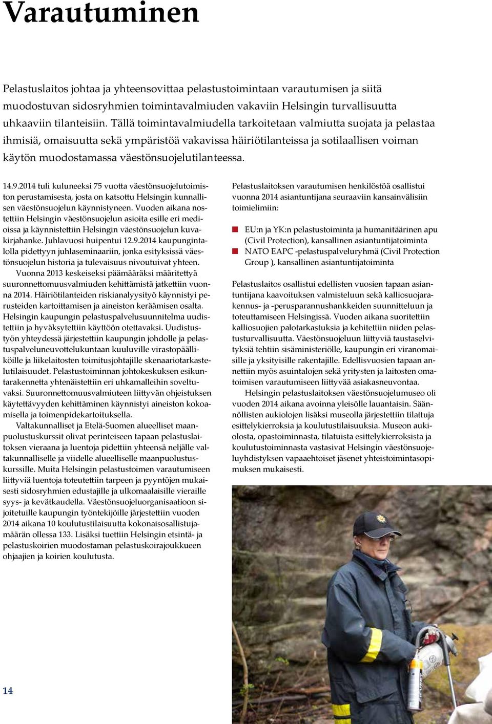 väestönsuojelutilanteessa. 14.9.214 tuli kuluneeksi 75 vuotta väestönsuojelutoimiston perustamisesta, josta on katsottu Helsingin kunnallisen väestönsuojelun käynnistyneen.