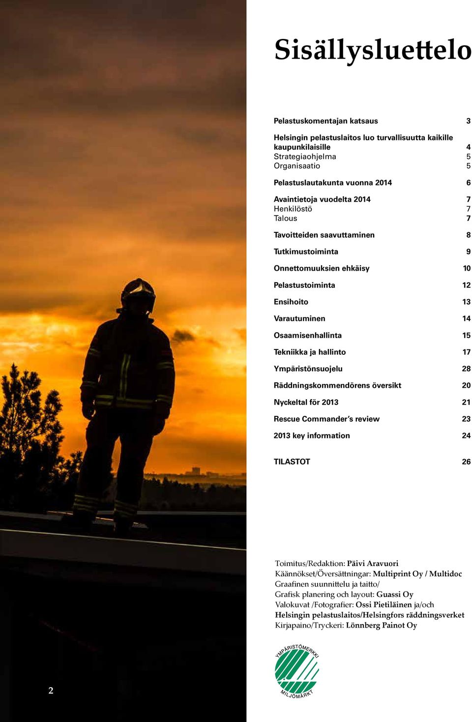 hallinto 17 Ympäristönsuojelu 28 Räddningskommendörens översikt 2 Nyckeltal för 213 21 Rescue Commander s review 23 213 key information 24 TILASTOT 26 Toimitus/Redaktion: Päivi Aravuori