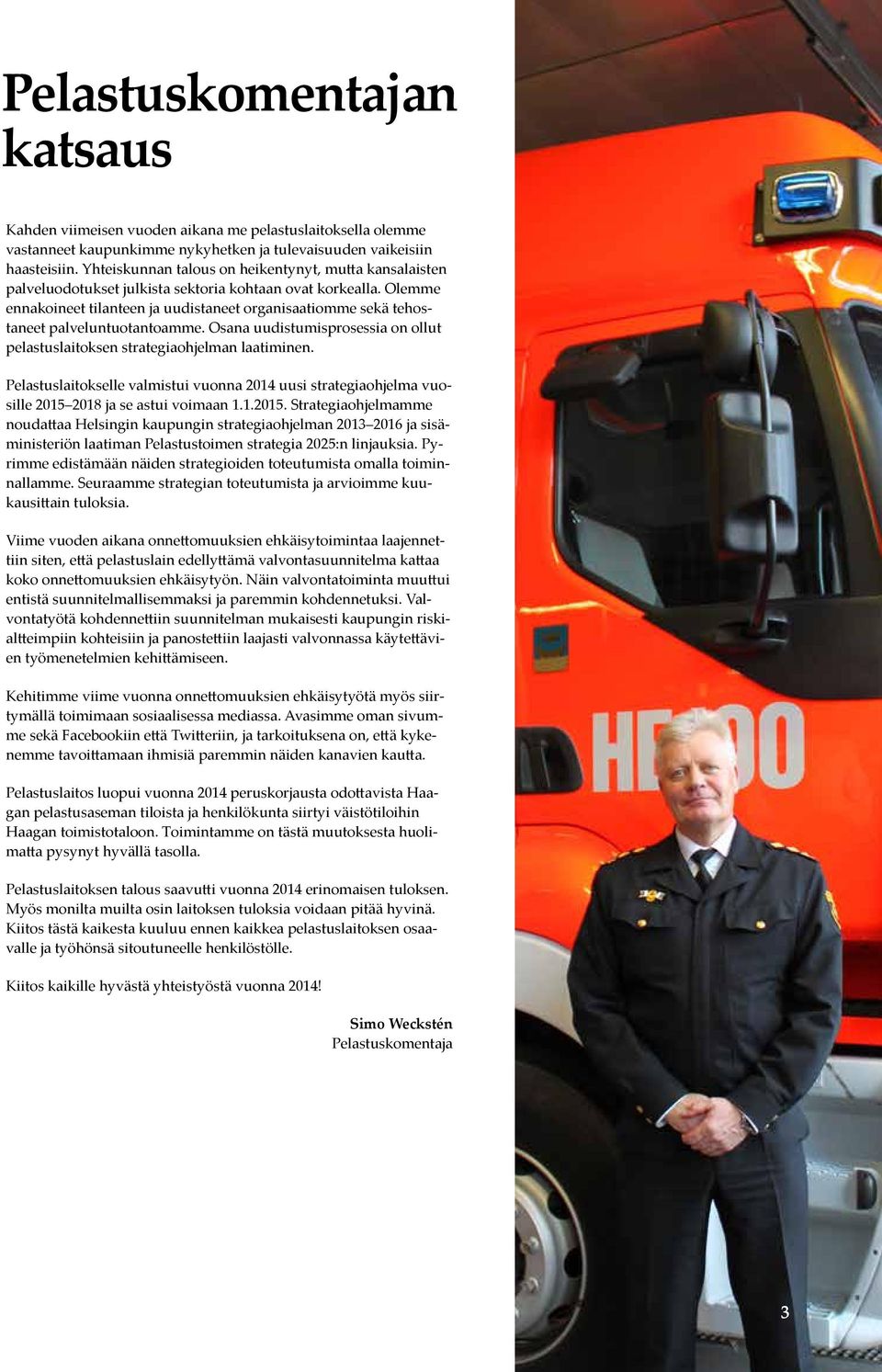 Olemme ennakoineet tilanteen ja uudistaneet organisaatiomme sekä tehostaneet palveluntuotantoamme. Osana uudistumisprosessia on ollut pelastuslaitoksen strategiaohjelman laatiminen.