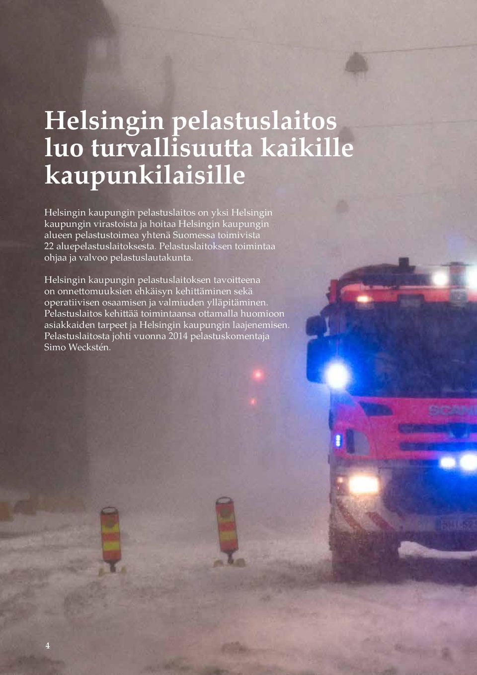 Helsingin kaupungin pelastuslaitoksen tavoitteena on onnettomuuksien ehkäisyn kehittäminen sekä operatiivisen osaamisen ja valmiuden ylläpitäminen.