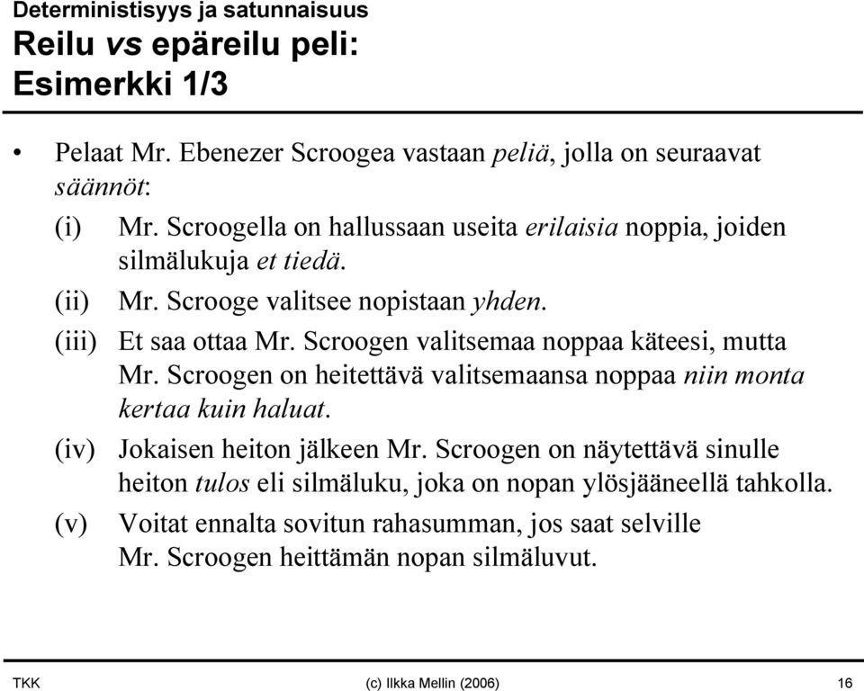 Mr. Scrooge valitsee nopistaan yhden. Et saa ottaa Mr. Scroogen valitsemaa noppaa käteesi, mutta Mr.