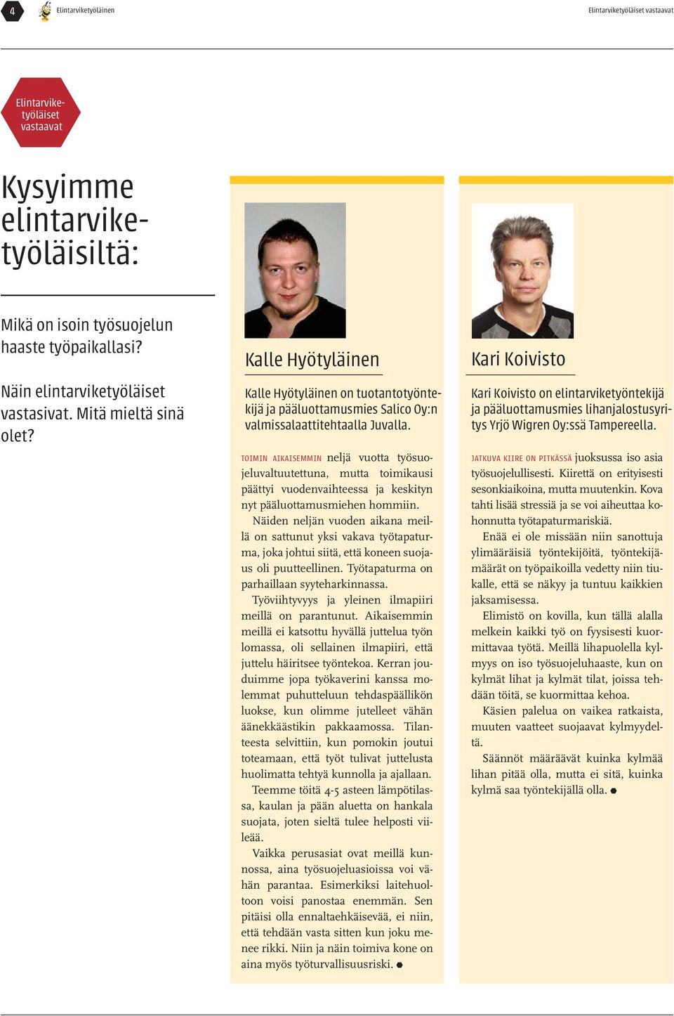 TOIMIN AIKAISEMMIN neljä vuotta työsuojeluvaltuutettuna, mutta toimikausi päättyi vuodenvaihteessa ja keskityn nyt pääluottamusmiehen hommiin.
