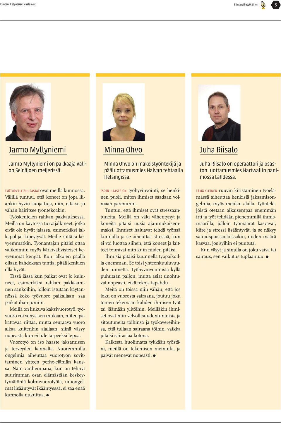 Meillä on käytössä turvajalkineet, jotka eivät ole hyvät jalassa, esimerkiksi jalkapohjat kipeytyvät. Meille riittäisi kevyemmätkin.