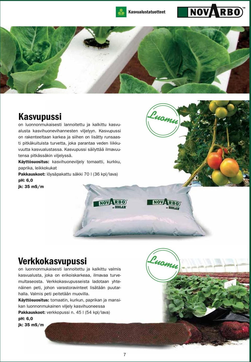 Käyttösuositus: kasvihuoneviljely tomaatti, kurkku, paprika, leikkokukat Pakkauskoot: löysäpakattu säkki 70 l (36 kpl/lava) ph: 6,0 jk: 35 ms/m Verkkokasvupussi on luonnonmukaisesti lannoitettu ja