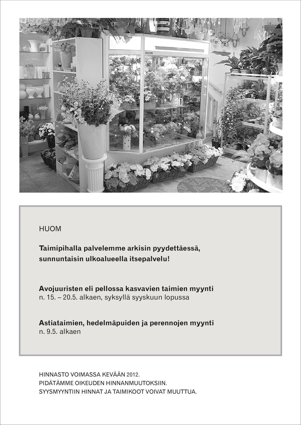 20.5. alkaen, syksyllä syyskuun lopussa Astiataimien, hedelmäpuiden ja perennojen myynti n.