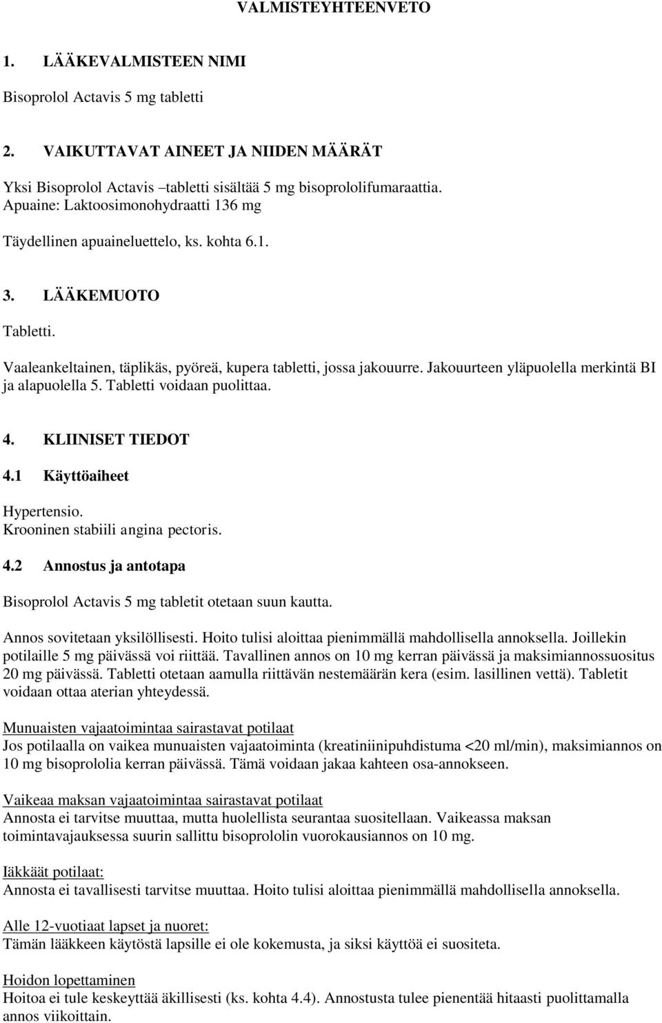 Jakouurteen yläpuolella merkintä BI ja alapuolella 5. Tabletti voidaan puolittaa. 4. KLIINISET TIEDOT 4.1 Käyttöaiheet Hypertensio. Krooninen stabiili angina pectoris. 4.2 Annostus ja antotapa Bisoprolol Actavis 5 mg tabletit otetaan suun kautta.