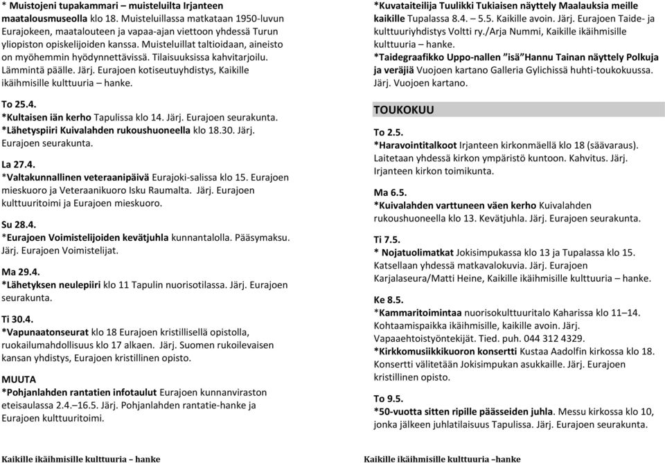 Tilaisuuksissa kahvitarjoilu. Lämmintä päälle. Järj. Eurajoen kotiseutuyhdistys, Kaikille ikäihmisille kulttuuria To 25.4. *Kultaisen iän kerho Tapulissa klo 14. Järj. Eurajoen *Lähetyspiiri Kuivalahden rukoushuoneella klo 18.